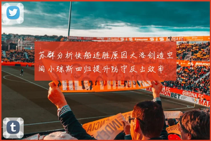 苏群分析快船连胜原因大洛创造空间小琼斯回归提升防守反击效率