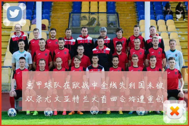 意甲球队在欧战中全线失利国米被双杀尤文亚特兰大首回合均遭重创