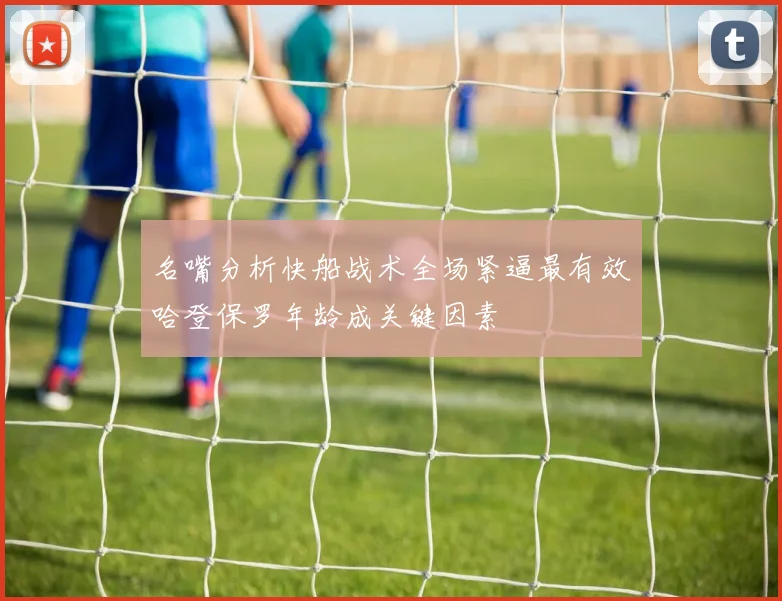 名嘴分析快船战术全场紧逼最有效哈登保罗年龄成关键因素
