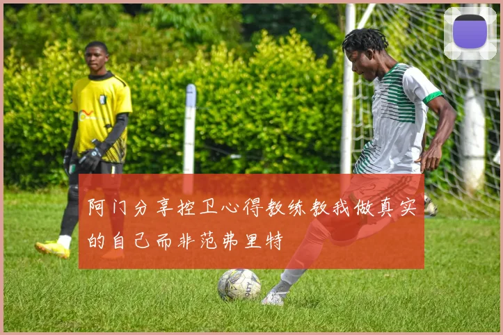 阿门分享控卫心得教练教我做真实的自己而非范弗里特