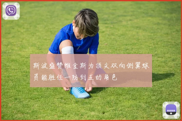 斯波盛赞维金斯为顶尖双向侧翼球员能胜任一防到五的角色